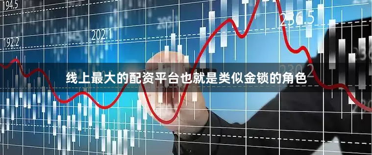 线上最大的配资平台也就是类似金锁的角色