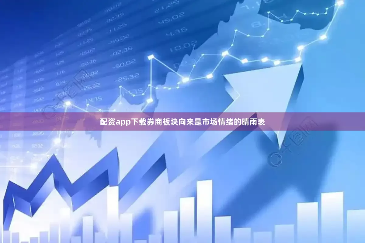配资app下载券商板块向来是市场情绪的晴雨表