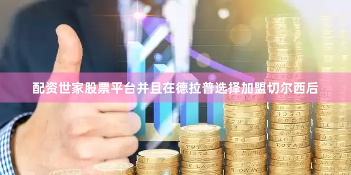 配资世家股票平台并且在德拉普选择加盟切尔西后