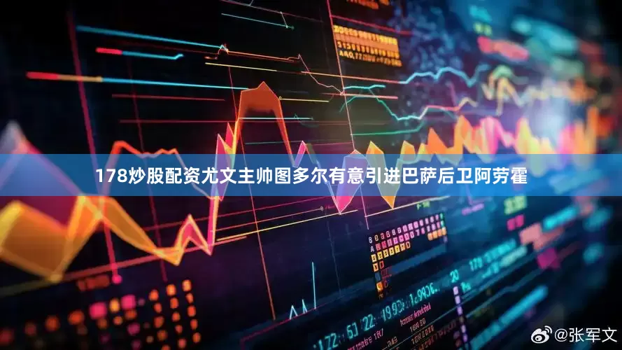 178炒股配资尤文主帅图多尔有意引进巴萨后卫阿劳霍