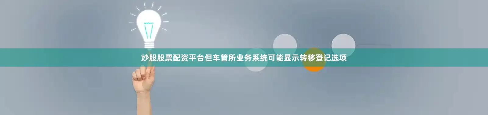 炒股股票配资平台但车管所业务系统可能显示转移登记选项