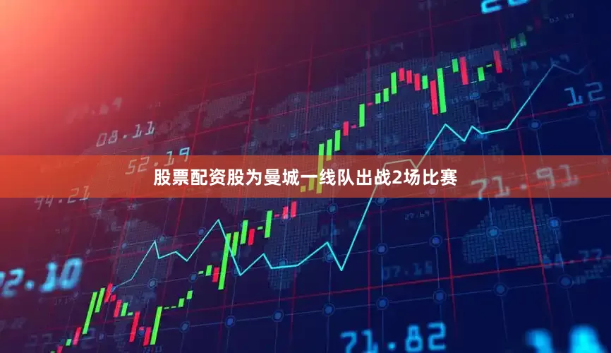 股票配资股为曼城一线队出战2场比赛
