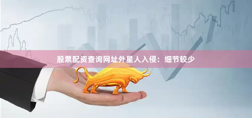 股票配资查询网址外星人入侵：细节较少