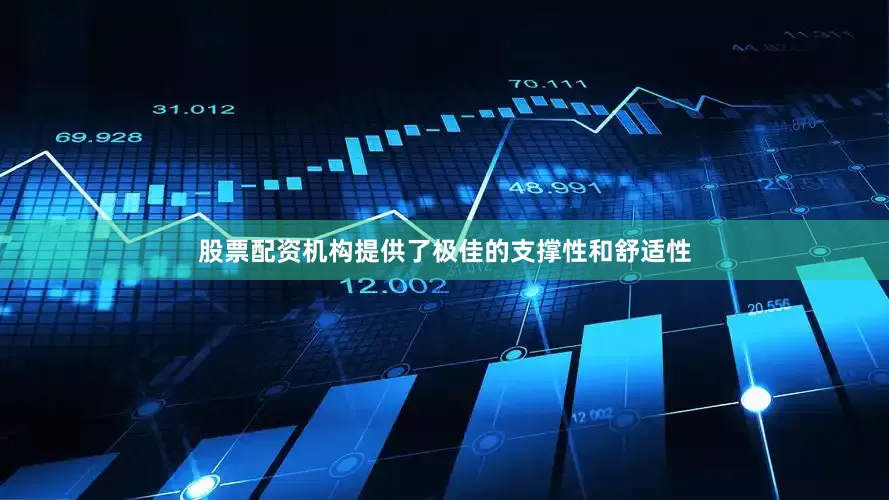 股票配资机构提供了极佳的支撑性和舒适性